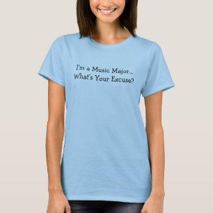 I'm a Music Major... What's Your Excuse? T-Shirt