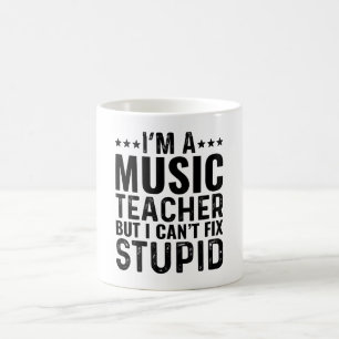 I'M A Music Teacher But I Can't Fix Stupid Coffee Mug