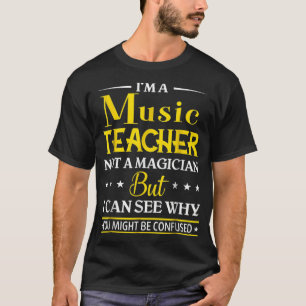 Im A Music Teacher Not A Magician Funny T-Shirt