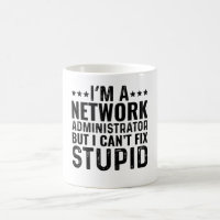 I'M A Network Administrator But I Can't Fix Stupid