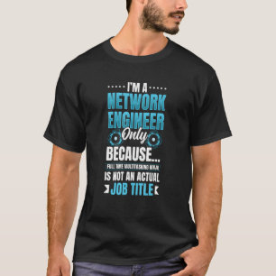 I'm A Network Engineer Only Because Engineering Fu T-Shirt