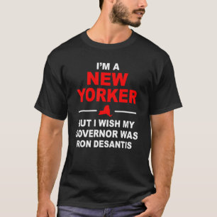 I'm A New Yorker But I Wish My Governor Was Ron De T-Shirt