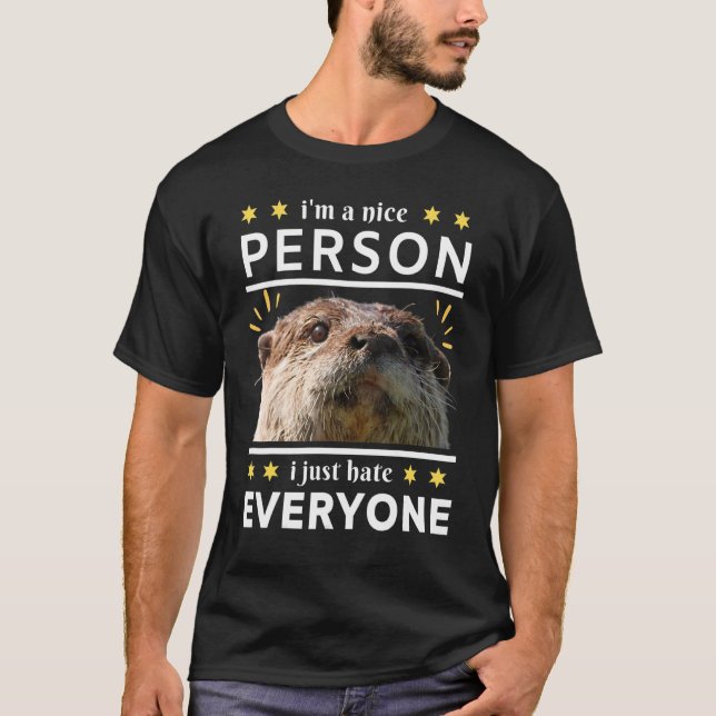 i'm a nice person i just everyone otter T-Shirt (Front)