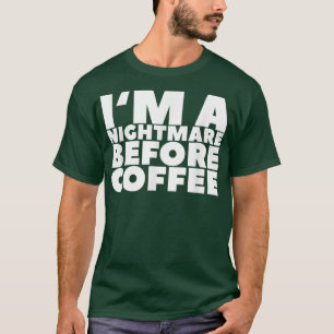 Im A Nightmare Before Coffee179 T-Shirt
