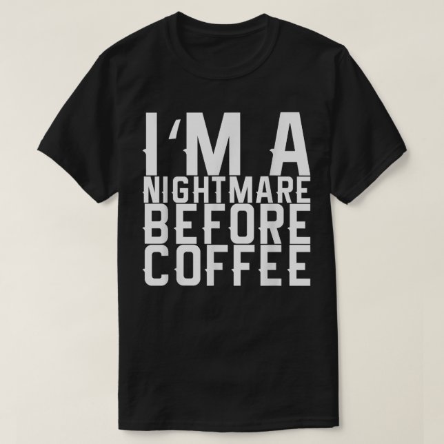 I'm A Nightmare Before Coffee T-Shirt (Design Front)