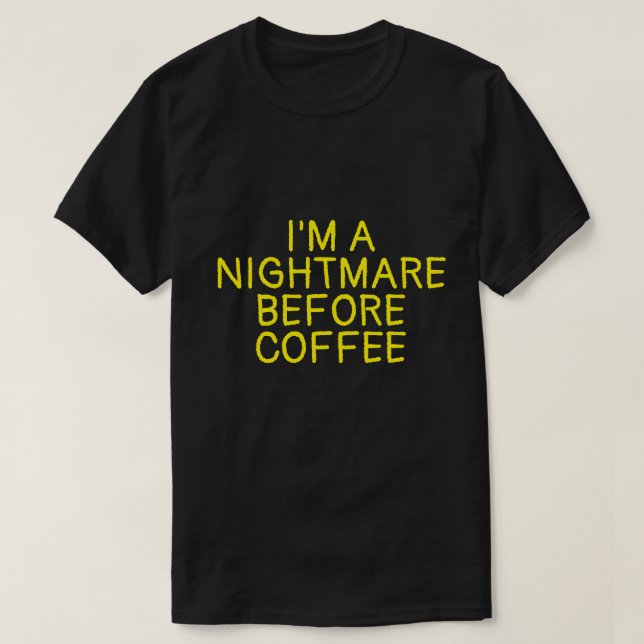 I'M A NIGHTMARE BEFORE COFFEE T-Shirt (Design Front)