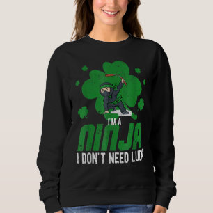 I'm A Ninja I Don't Need Luck Irish St Patricks Da Sweatshirt