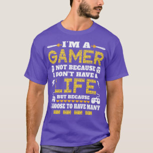 Im A Not Because I Dont Have A Life Funny Gamer T-Shirt