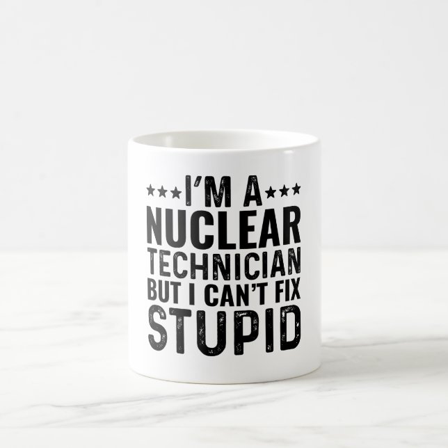 I'M A Nuclear Technician But I Can't Fix Stupid Coffee Mug (Center)