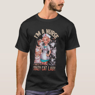 I'm A Nurse And A Crazy Cute Cat Lady Cat Day Love T-Shirt