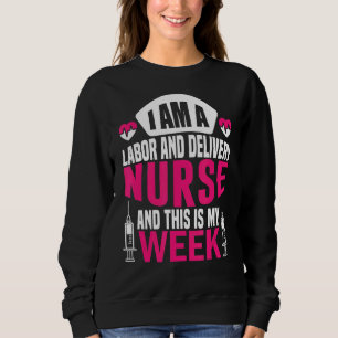 I'm A Nurse And This Is My Week Labour And Deliver Sweatshirt
