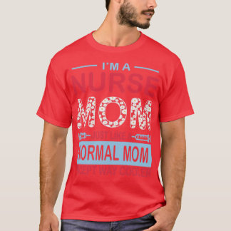 Im A Nurse Mum Just Like A Normal Mum T-Shirt