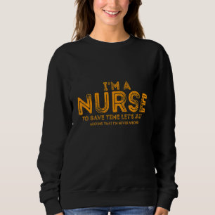 I'm A Nurse To Save Time Let's Just Assume  Quote Sweatshirt