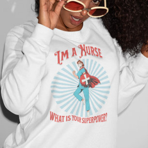 I'm a Nurse What is Your Superpower Sweatshirt