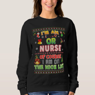 I'm A Or Nurse Of Course I Am On The Nice List Chr Sweatshirt
