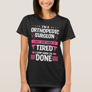 I'm A Orthopaedic Surgeon I Don't Stop When I'm Ti T-Shirt
