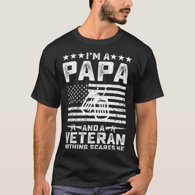 I'm a Papa and a Veteran nothing scares me  Dad T-Shirt (Front)