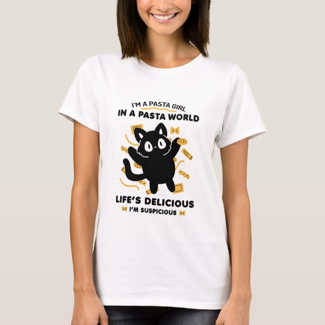I'M A PASTA GIRL IN A PASTA WORLD LIFE'S DEICIOUS  T-Shirt (Front)