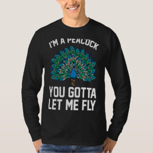 I'm A Peacock You Gotta Let Me Fly Peacock T-Shirt