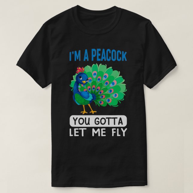 I'm a peacock, you gotta let me fly  T-Shirt (Design Front)
