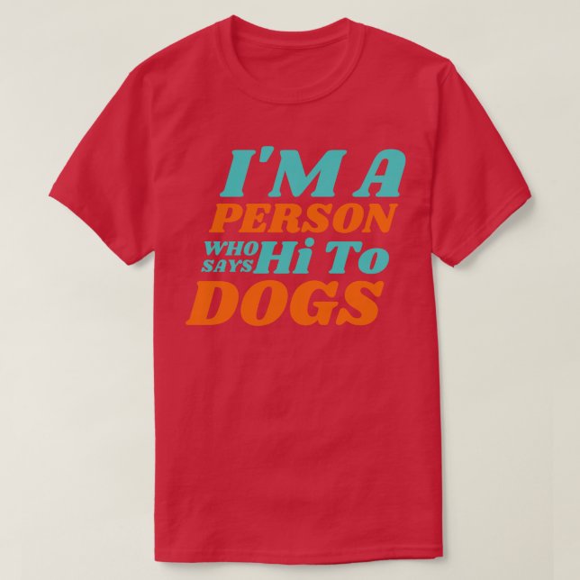Im A Person Who Says Hi To Dogs  T-Shirt (Design Front)