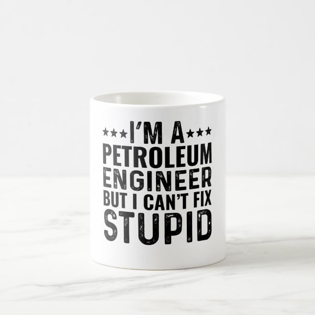 I'M A Petroleum Engineer But I Can't Fix Stupid Coffee Mug (Center)