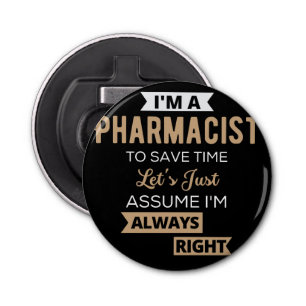 I'm A Pharmacist To Save Time Let's Just Assume Bottle Opener