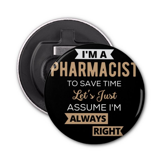 I'm A Pharmacist To Save Time Let's Just Assume Bottle Opener (Front)