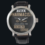 I'm A Pharmacist To Save Time Let's Just Assume Watch<br><div class="desc">I'm A Pharmacist To Save Time Let's Just Assume I'm Always Right</div>