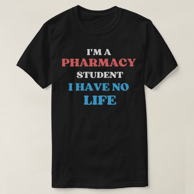 Im a pharmacy student I have no life 103 T-Shirt (Design Front)