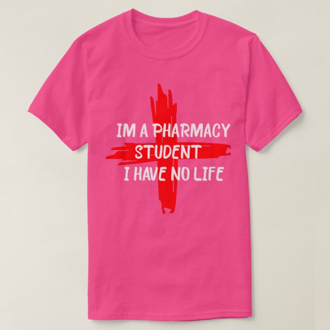 im a pharmacy student i have no life 47 T-Shirt (Design Front)
