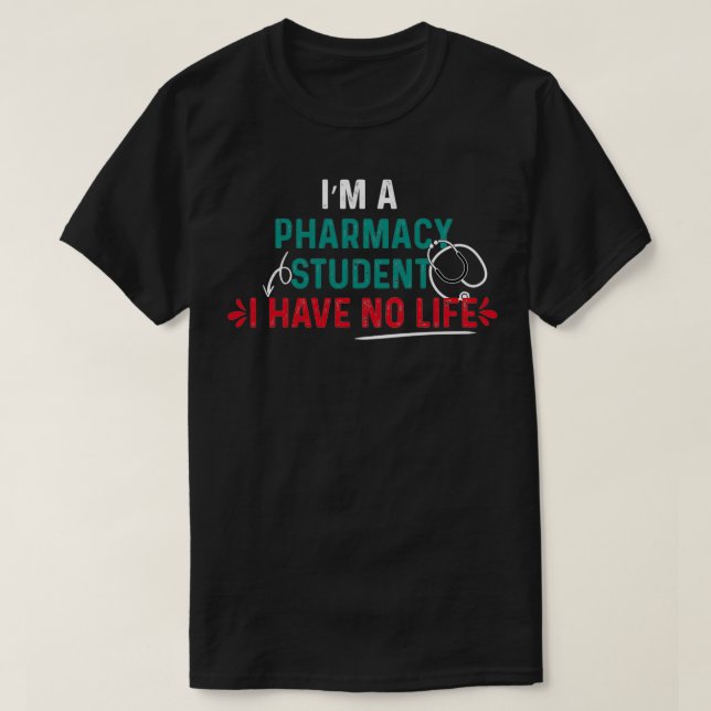 Im A Pharmacy Student I Have No Life 66 T-Shirt (Design Front)