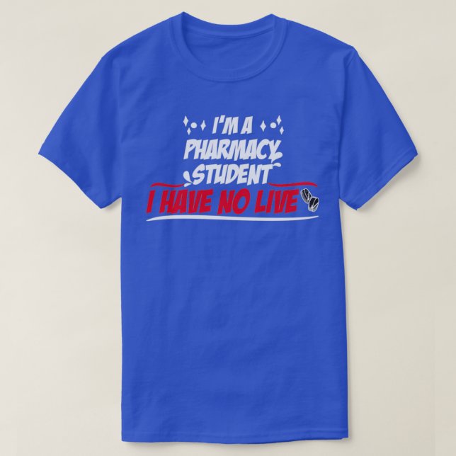 Im A Pharmacy Student I Have No Life 73 T-Shirt (Design Front)