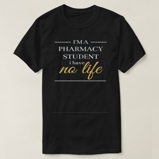 im a pharmacy student i have no life 74 T-Shirt (Design Front)