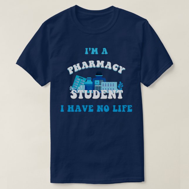 Im a pharmacy student i have no life T-Shirt (Design Front)