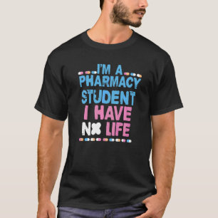 I'm A Pharmacy Student I Have No Life T-Shirt