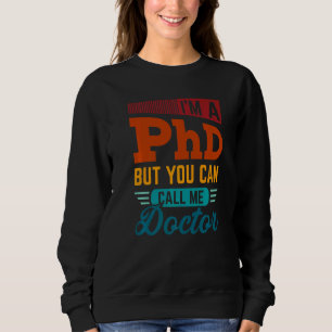 I'm A Phd But You Can Call Me Doctor Doctorate Gr Sweatshirt