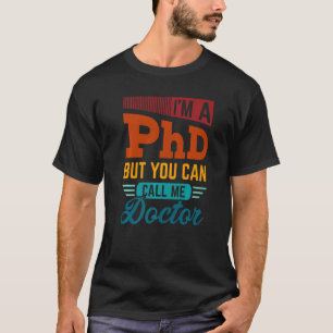 I'm A Phd But You Can Call Me Doctor Doctorate Gr T-Shirt