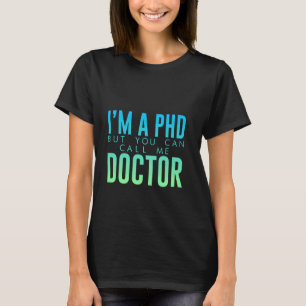 I'm A PHD But You Can Call Me Doctor Doctorate Gra T-Shirt