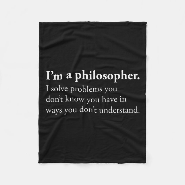 Im A Philosopher I Solve Problems You Dont Know Yo Fleece Blanket (Front)