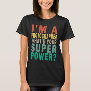 I'm A Photographer What's Your Super Power Funny R T-Shirt