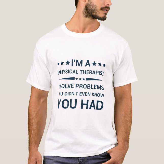 I'm A Physical Therapist I Solve Problems T-Shirt (Front)