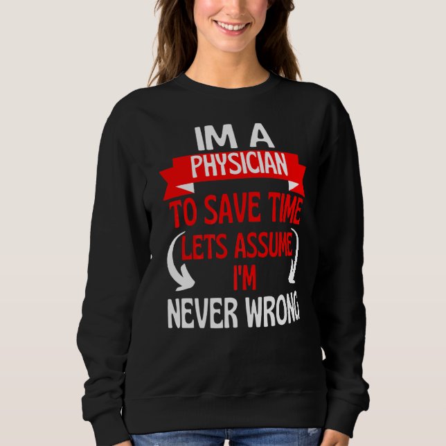 Im A Physician To Save Time Let's Assume I'm Never Sweatshirt (Front)