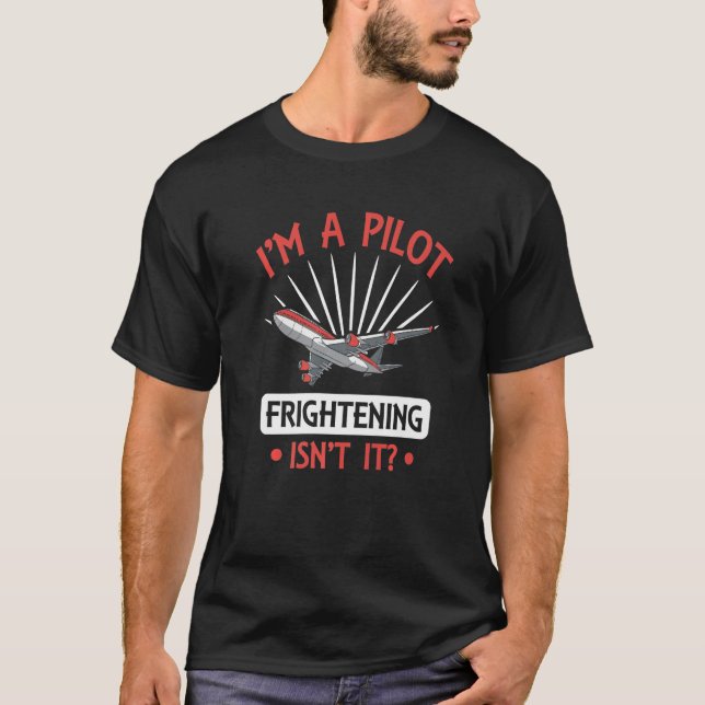 I'm A Pilot Frightening Isn't It Aeroplane Aviator T-Shirt (Front)