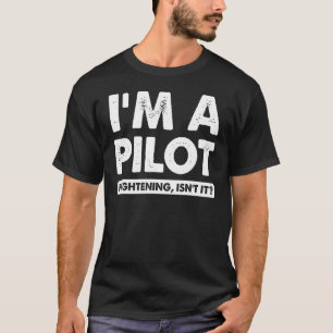 I'm A Pilot Frightening Isn't It Aviation Pilot T-Shirt