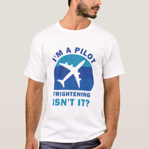 I'm A Pilot Frightening, Isn't It Funny Pilot T-Shirt