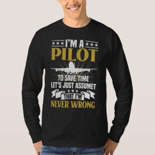 I'm A Pilot To Save Time Never Wrong Aviation T-Shirt