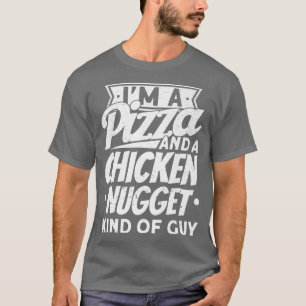 Im A Pizza And A Chicken Nugget Kind Of Guy Pizza T-Shirt
