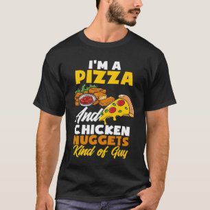 I'm A Pizza And Chicken Nuggets Guy Chicken Nugge T-Shirt