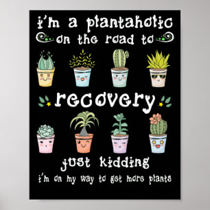 I'm A Plantaholic On The Road To Recovery Kidding Poster